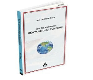 KUR’ÂN AÇISINDAN DÜNYA VE DÜNYEVİLEŞME