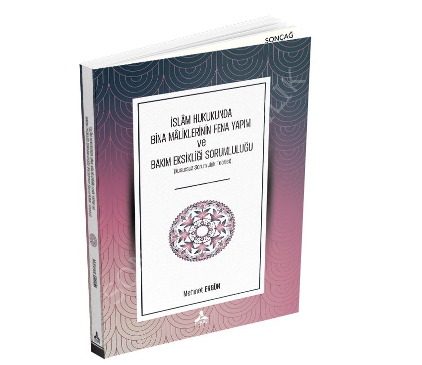 İSLÂM HUKUKUNDA BİNA MÂLİKLERİNİN FENA YAPIM ve BAKIM EKSİKLİĞİ SORUMLULUĞU (Kusursuz Sorumluluk Teorisi)