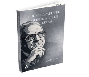 ROGER GARAUDY’DE AŞKINLIK ve BİR’LİK FELSEFESİ