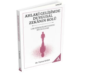 AHLAKİ GELİŞİMDE DUYGUSAL ZEKÂNIN ROLÜ LİSE ÖĞRENCİLERİ ÜZERİNE BİR İNCELEME