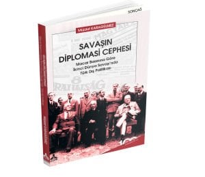SAVAŞIN DİPLOMASİ CEPHESİ MACAR BASININA GÖRE İKİNCİ DÜNYA SAVAŞI’NDA TÜRK DIŞ POLİTİKASI