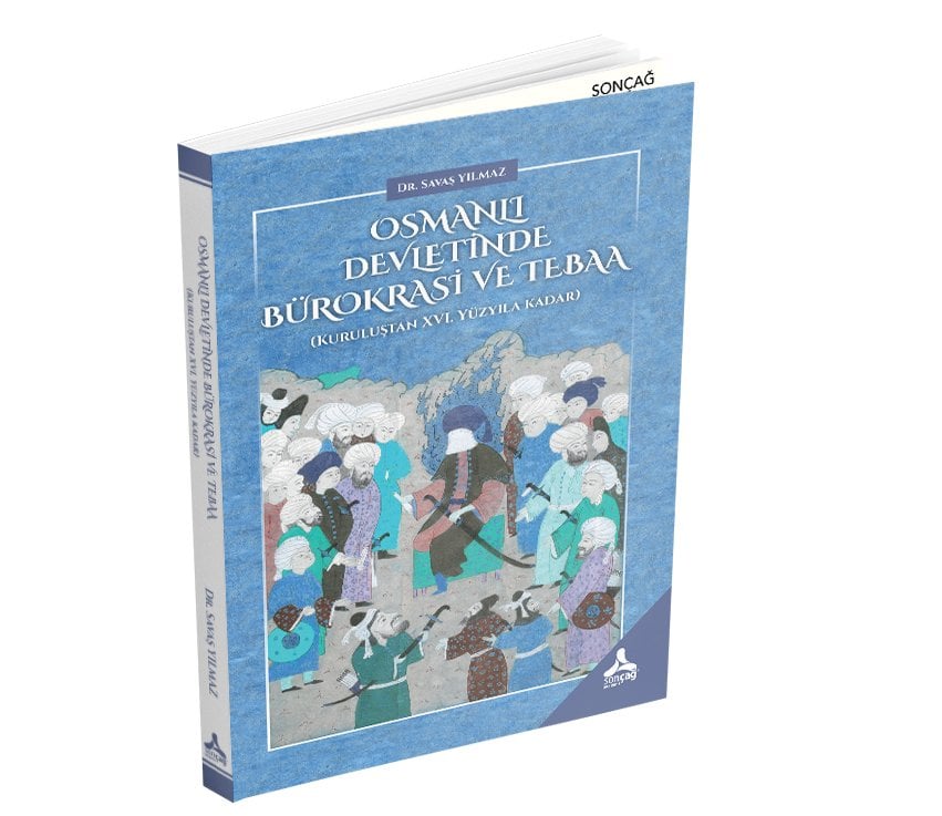OSMANLI DEVLETİNDE BÜROKRASİ VE TEBAA (Kuruluştan XVI. Yüzyıla kadar)