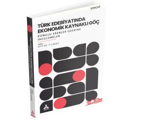 TÜRK EDEBIYATINDA EKONOMİK KAYNAKLI GÖÇ KONULU ESERLER ÜZERİNE İNCELEMELER