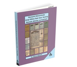 OSMANLI DÖNEMİNDE ARAP DİLİNE DAİR ESER VERMİŞ BOSNALI ALİMLER VE ESERLERİ