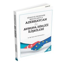 SİYASİ VE EKONOMİK BOYUTLARIYLA AZERBAYCAN - AVRUPA BİRLİĞİ İLİŞKİLERİ