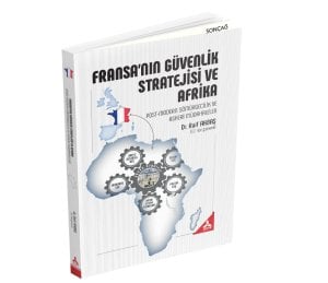 FRANSA’NIN GÜVENLİK STRATEJİSİ VE AFRİKA (POST-MODERN SÖMÜRGECİLİK VE ASKERİ MÜDAHALELER)