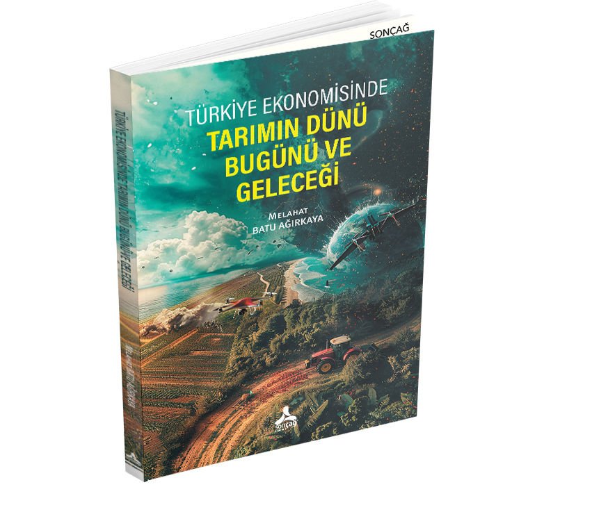TÜRKİYE EKONOMİSİNDE TARIMIN DÜNÜ BUGÜNÜ VE GELECEĞİ