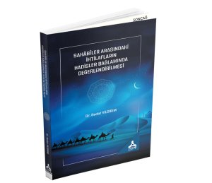SAHÂBÎLER ARASINDAKİ İHTİLAFLARIN HADİSLER BAĞLAMINDA DEĞERLENDİRİLMESİ