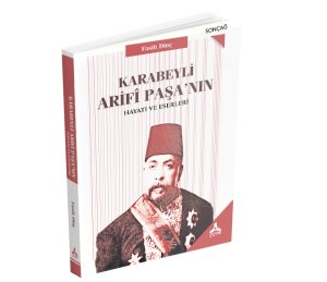 KARABEYLİ ARİFÎ PAŞA’NIN HAYATI VE ESERLERİ