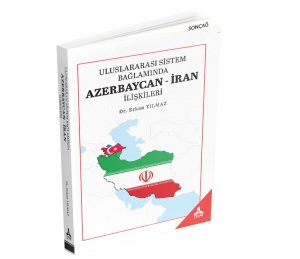 ULUSLARARASI SİSTEM BAĞLAMINDA AZERBAYCAN-İRAN İLİŞKİLERİ