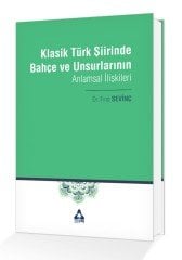 KLASİK TÜRK ŞİİRİNDE BAHÇE VE UNSURLARININ ANLAMSAL İLİŞKİLERİ