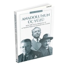 ANADOLU’NUN ÜÇ YÜZÜ  REFİK HALİT KARAY, SABAHATTİN ALİ ve NURETTİN TOPÇU’NUN HİKÂYELERİNDE ANADOLU