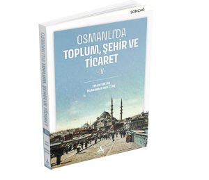OSMANLI’DA TOPLUM, ŞEHİR VE TİCARET -IV-