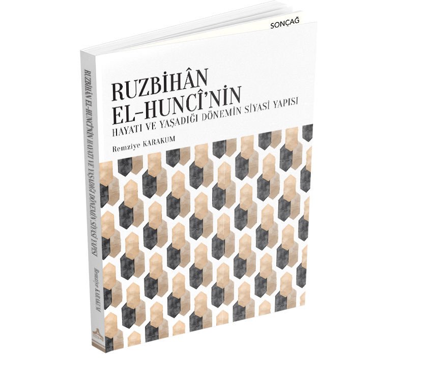 RUZBİHÂN EL-HUNCÎ’NİN HAYATI VE YAŞADIĞI DÖNEMİN SİYASİ YAPISI