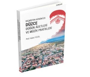 GEÇMİŞTEN GÜNÜMÜZE DÜZCE DÜĞÜN ÂDETLERİ VE MÜZİK PRATİKLERİ