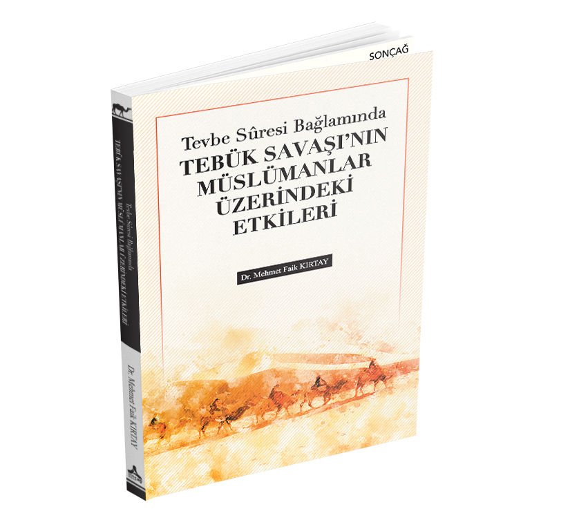 TEVBE SÛRESİ BAĞLAMINDA TEBÜK SAVAŞI’NIN MÜSLÜMANLAR ÜZERİNDEKİ ETKİLERİ