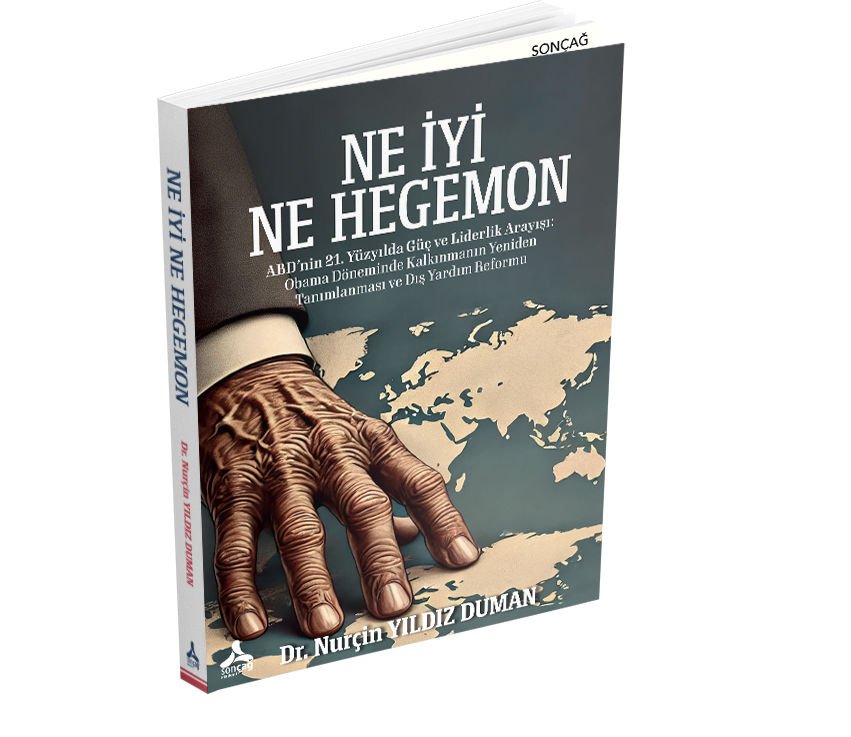 NE İYİ NE HEGEMON ABD’NİN 21. YÜZYILDA GÜÇ VE LİDERLİK ARAYIŞI: OBAMA DÖNEMİNDE KALKINMANIN YENİDEN TANIMLANMASI VE DIŞ YARDIM REFORMU