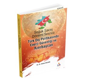 Soğuk Savaş Dönemi Sonrası Türk Dış Politikasında Enerji Güvenliği Ve Azerbaycan