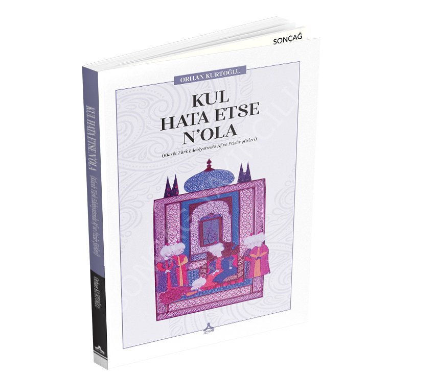 KUL HATA ETSE N’OLA (Klasik Türk Edebiyatında Af ve İʿtizâr Şiirleri)