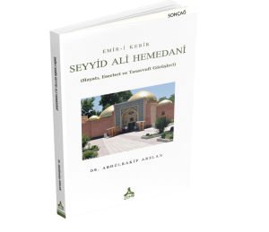EMÎR-İ KEBÎR SEYYİD ALİ HEMEDÂNÎ (HAYATI, ESERLERİ VE TASAVVUFİ GÖRÜŞLERİ)