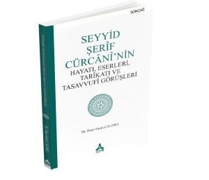 SEYYİD ŞERÎF CÜRCÂNÎ’NİN HAYATI, ESERLERİ, TARÎKATI VE TASAVVUFÎ GÖRÜŞLERİ