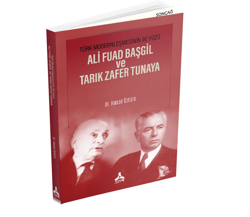TÜRK MODERNLEŞMESİNİN İKİ YÜZÜ ALİ FUAD BAŞGİL VE TARIK ZAFER TUNAYA