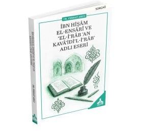 İBN HİŞÂM EL-ENSÂRÎ VE ‘EL-İ‘RÂB ‘AN KAVÂ‘İDİ’L-İ‘RÂB’ ADLI ESERİ
