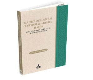 KADIZÂDELİ-SİVÂSÎ TARTIŞMALARINDA HADİS MOLLAZÂDE VE ET-TARÎKATÜ’L-MUHAMMEDİYYE ŞERHİ