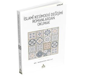 İSLAMÎ KESİMDEKİ DEĞİŞİMİ ROMANLARDAN OKUMAK