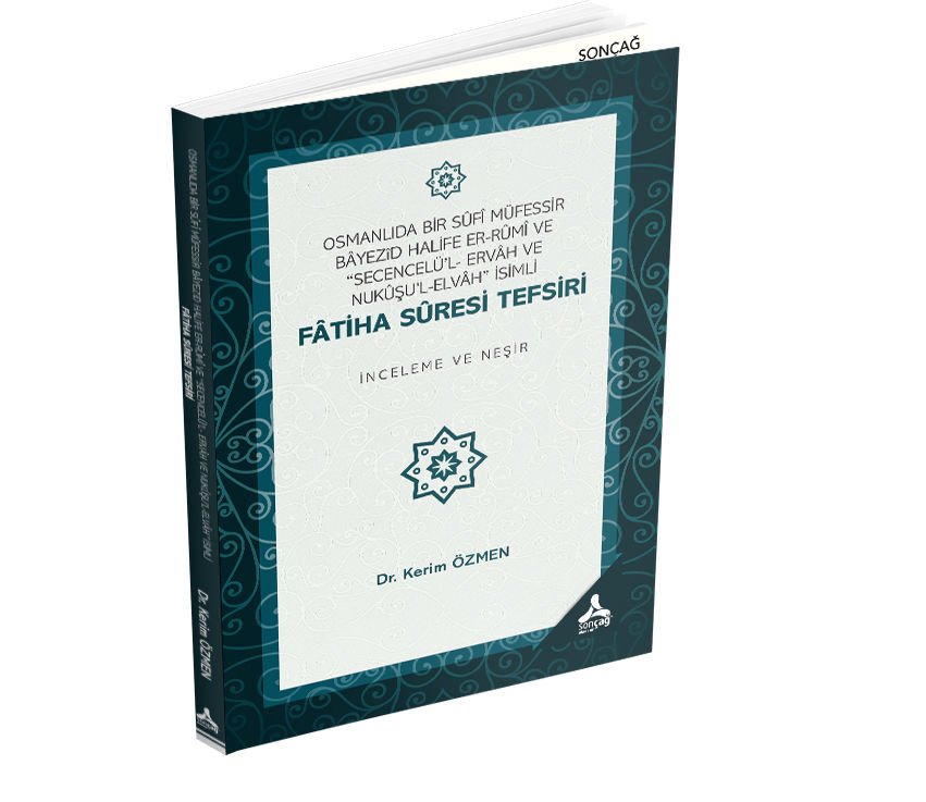OSMANLIDA BİR SÛFÎ MÜFESSİR BÂYEZîD HALİFE ER-RÛMÎ VE “SECENCELÜ’L- ERVÂH VE NUKÛŞU’L- ELVÂH” İSİMLİ FÂTİHA SÛRESİ TEFSİRİ (İNCELEME VE NEŞİR)