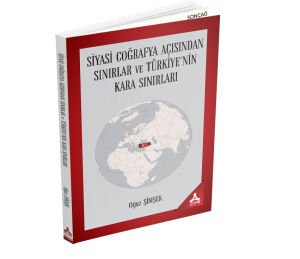 SİYASİ COĞRAFYA AÇISINDAN SINIRLAR ve TÜRKİYE’NİN KARA SINIRLARI