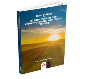 İLAHİ DİNLERE VE BİLİMSEL VERİLERE GÖRE KÂİNAT VE İÇİNDEKİ VARLIKLARIN YARATILIŞI