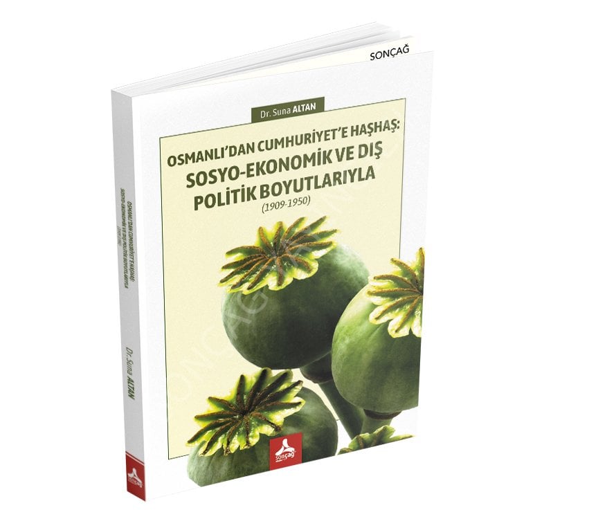 OSMANLI’DAN CUMHURİYET’E HAŞHAŞ: SOSYO-EKONOMİK VE DIŞ POLİTİK BOYUTLARIYLA (1909-1950)
