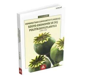 OSMANLI’DAN CUMHURİYET’E HAŞHAŞ: SOSYO-EKONOMİK VE DIŞ POLİTİK BOYUTLARIYLA (1909-1950)