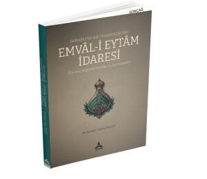 OSMANLI’DA BİR FİNANS KURUMU EMVÂL-İ EYTÂM İDARESİ