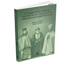 II. MEŞRUTİYET DÖNEMİ GAYRİMÜSLİM UNSURLAR VE OSMANLILIK/OSMANLICILIK